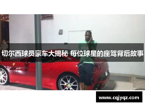 切尔西球员豪车大揭秘 每位球星的座驾背后故事